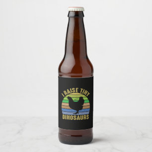Chicken Lover   I Raise Tiny Dinosaurs Beer Bottle Label