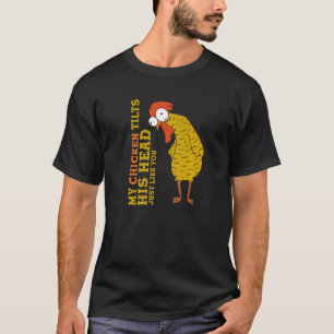 Chicken   My Chicken Tilts His Head Just Like You T-Shirt