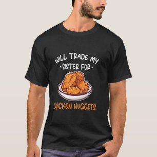 Chicken Nugget Lover Will Trade Sister For Chicken T-Shirt
