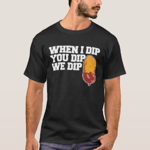 Chicken Nugget When I dip You dip we dip 1 T-Shirt