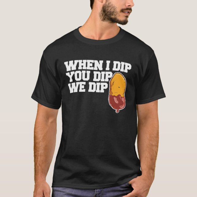 Chicken Nugget When I dip You dip we dip  1 T-Shirt (Front)