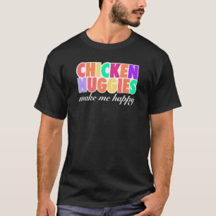 Chicken Nuggies Make Me Happy Design T-Shirt