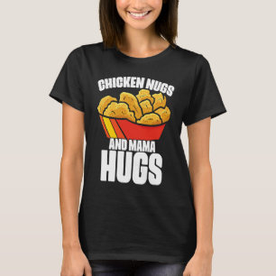 Chicken Nugs and Mama Hugs Chicken Nugget Fast Foo T-Shirt
