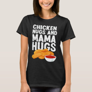 Chicken Nugs And Mama Hugs Nugget T-Shirt