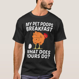 Chicken Pet - My Pet Poops Breakfast. What Does Yo T-Shirt