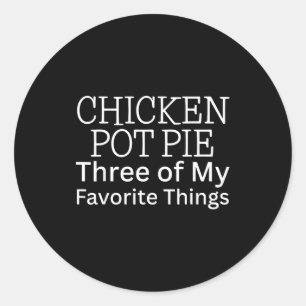Chicken Pot Pie Three Of My Favorite Things Classic Round Sticker