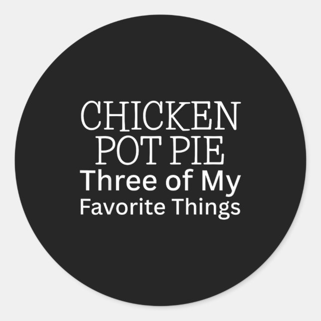 Chicken Pot Pie Three Of My Favorite Things  Classic Round Sticker (Front)