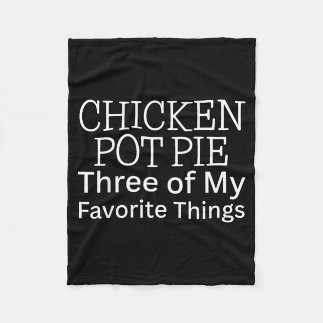 Chicken Pot Pie Three Of My Favorite Things  Fleece Blanket (Front)