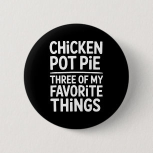 Chicken Pot Pie Three Of My Favorite Things Funny 2 Inch Round Button