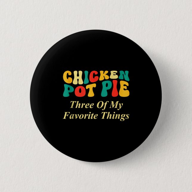 Chicken Pot Pie Three Of My Favorite Things Funny  2 Inch Round Button (Front)