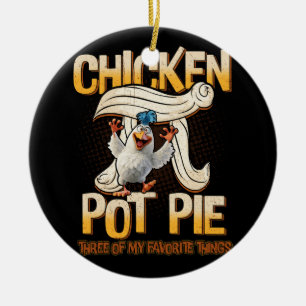 Chicken Pot Pie Three Of My Favorite Things Funny  Ceramic Ornament
