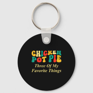 Chicken Pot Pie Three Of My Favorite Things Funny Keychain