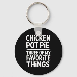 Chicken Pot Pie Three Of My Favorite Things Funny Keychain