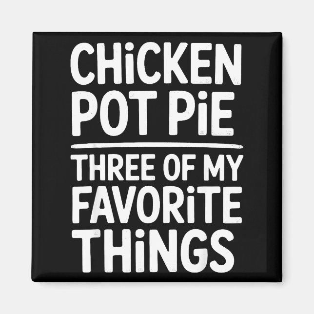 Chicken Pot Pie Three Of My Favorite Things Funny  Magnet (Front)
