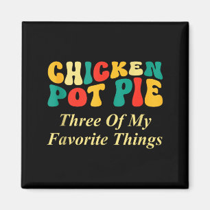 Chicken Pot Pie Three Of My Favorite Things Funny Magnet