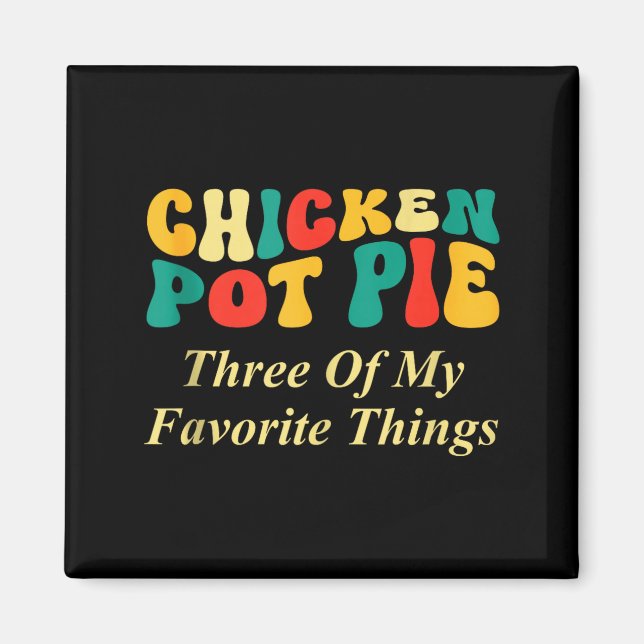 Chicken Pot Pie Three Of My Favorite Things Funny  Magnet (Front)
