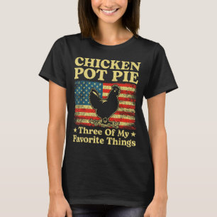 Chicken Pot Pie Three Of My Favorite Things Funny  T-Shirt