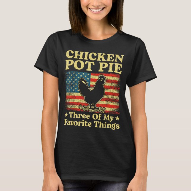 Chicken Pot Pie Three Of My Favorite Things Funny  T-Shirt (Front)