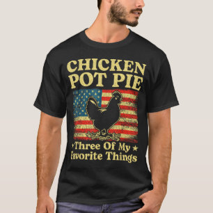 Chicken Pot Pie Three Of My Favorite Things Funny T-Shirt
