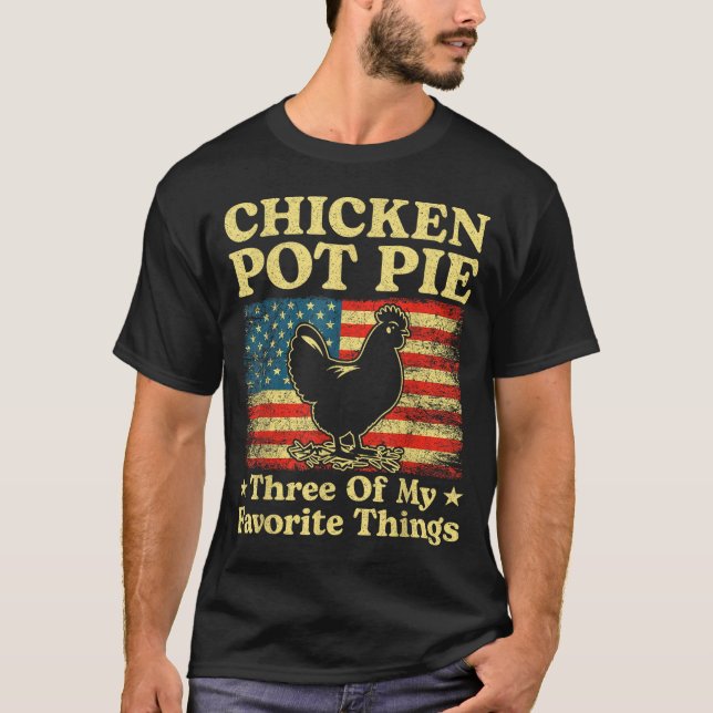 Chicken Pot Pie Three Of My Favorite Things Funny  T-Shirt (Front)