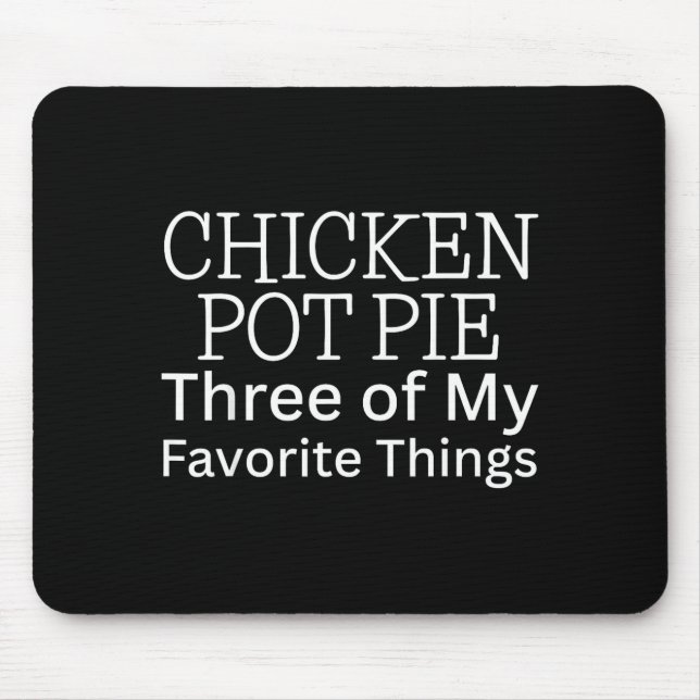 Chicken Pot Pie Three Of My Favorite Things  Mouse Pad (Front)