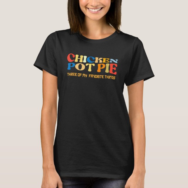 Chicken Pot Pie Three Of My Favourite T-Shirt (Front)
