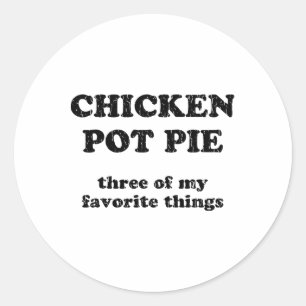 Chicken Pot Pie Three Of My Favourite Things _1 Classic Round Sticker