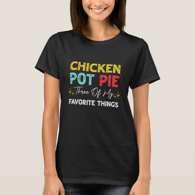 Chicken Pot Pie Three Of My Favourite Things  Chic T-Shirt (Front)