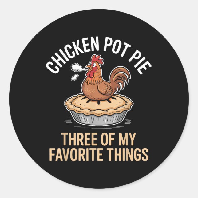 Chicken Pot Pie Three Of My Favourite Things Funny Classic Round Sticker (Front)