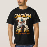 Chicken Pot Pie Three Of My Favourite Things Funny T-Shirt<br><div class="desc">Sarcastic humour and funny Chicken Pot Pie Three Of My Favourite Things funny novelty, funny pi = 3.14 day fans will love this design as well. A Comedy Quotes Sayings Memes, It Can-be an awesome Thanksgiving or birthday present. A Funny and humour present Ideas for your mom dad grandpa uncle...</div>