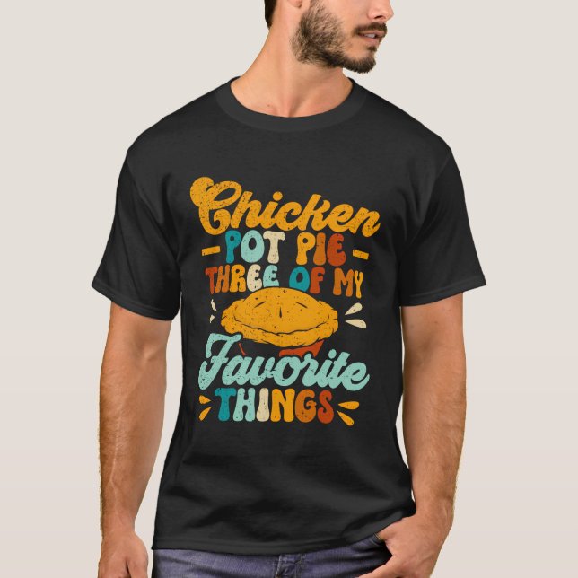 Chicken Pot Pie Three Of My Favourite Things Funny T-Shirt (Front)