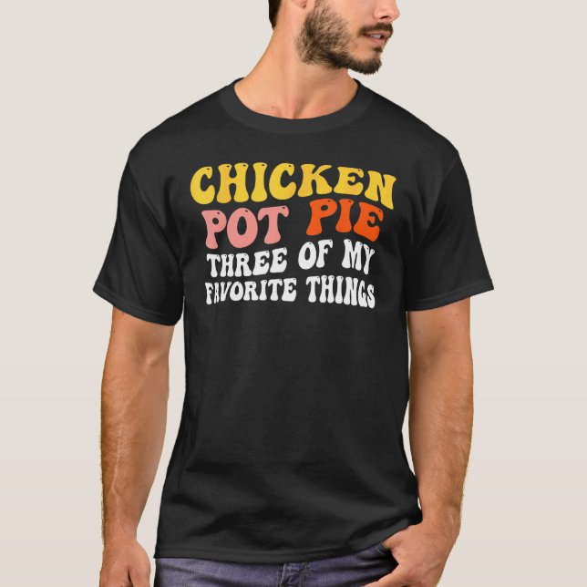 Chicken Pot Pie Three Of My Favourite Things  Pot  T-Shirt (Front)