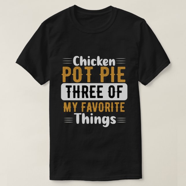 Chicken Pot Pie – Three Of My Favourite Things T-Shirt (Design Front)