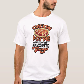  Chicken pot pie Three of my favourite things - T-Shirt