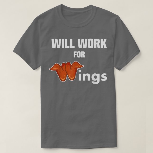Chicken Wing  Funny Will Work for Wings Fried Chic T-Shirt (Design Front)