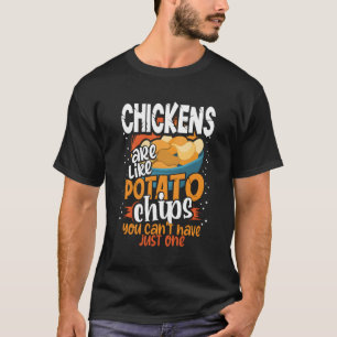 Chickens Are Like Potato Chips You Canâ€™T Just Ha T-Shirt