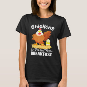 Chickens The Pet That Poops Breakfast Backyard Far T-Shirt