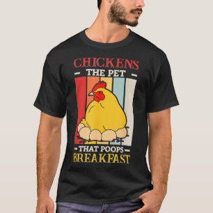 Chickens The Pet That Poops Breakfast Chicken Farm T-Shirt