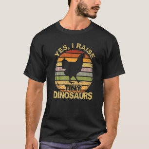 Chickens Yes I Raise Tiny Dinosaurs Bird Chicken B T-Shirt