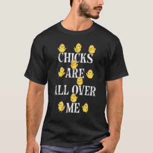 Chicks Are All Over Me Funny Easter Sarcastic Chic T-Shirt