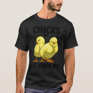 Chicks Are All Over Me Sarcastic Men Love Teens S T-Shirt