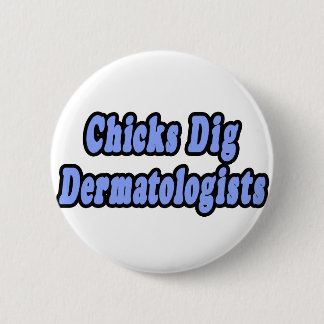 Chicks Dig Dermatologists 2 Inch Round Button