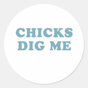 Chicks Dig me T-shirt Baby Tee Classic Round Sticker