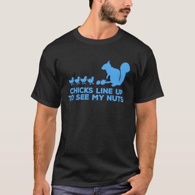 Chicks Line Up To See My Nuts Funny Squirrel Chick T-Shirt (Front)