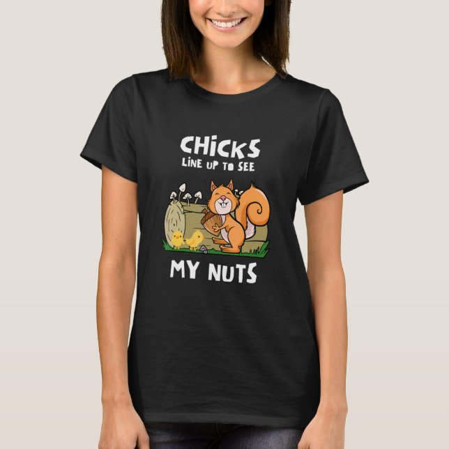 Chicks Line Up To See My Nuts  Squirrel Chicks T-Shirt (Front)