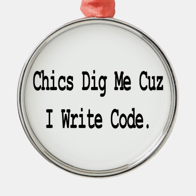 chics dig me cuz write code metal ornament (Front)