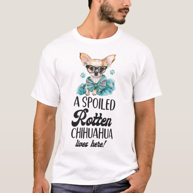 Chihuahua A Spoiled Rotten Chihuahua Lives Here T-Shirt (Front)