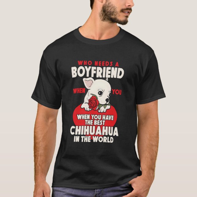 Chihuahua Chihuahueã±O Who Needs A Friend When You T-Shirt (Front)