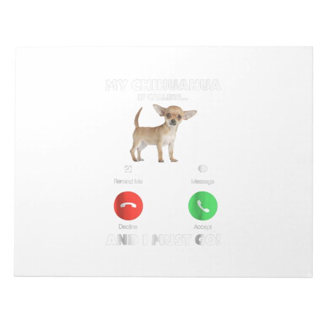 chihuahua dog is calling and i must go notepad (Front)