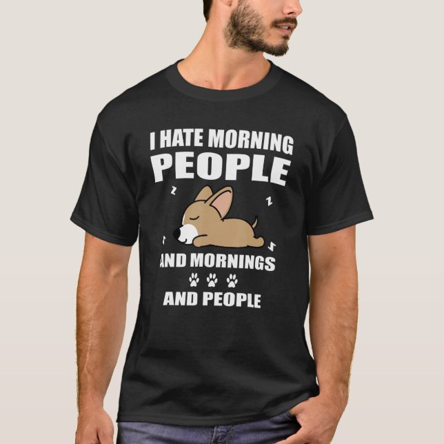 Chihuahua Dog Sleeping I Hate Morning People   Pup T-Shirt (Front)